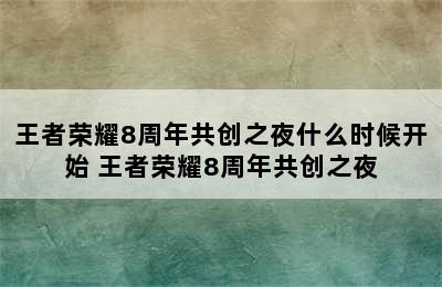 王者荣耀8周年共创之夜什么时候开始 王者荣耀8周年共创之夜